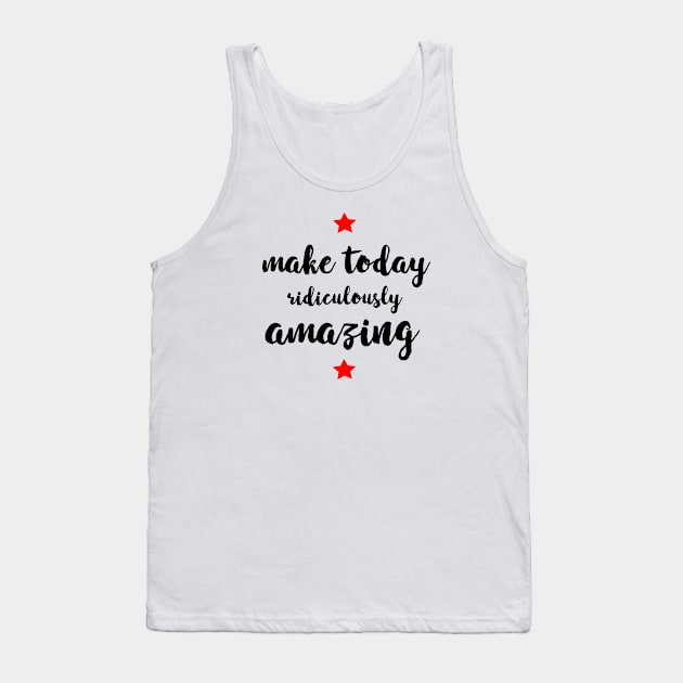 Make Today Ridiculously Amazing - gift for mom Tank Top by Love2Dance